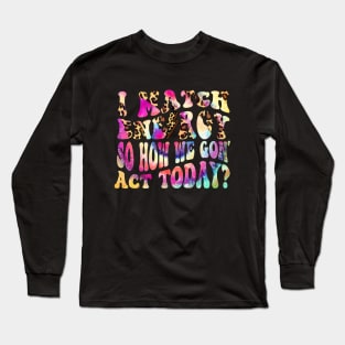 I Match Energy So How We Gon' Act Today Funny Women Men sarcastic humor quote Long Sleeve T-Shirt